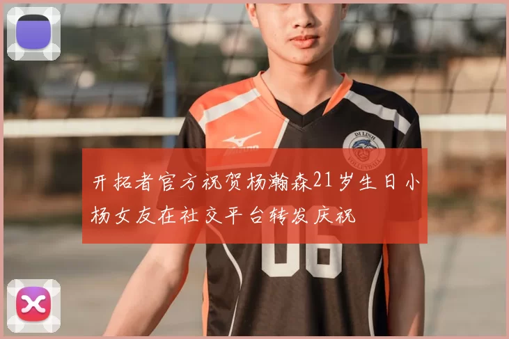 开拓者官方祝贺杨瀚森21岁生日小杨女友在社交平台转发庆祝
