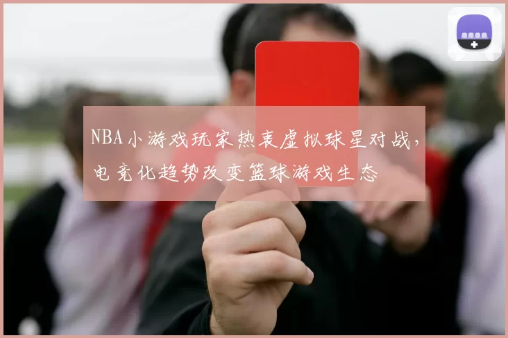 NBA小游戏玩家热衷虚拟球星对战，电竞化趋势改变篮球游戏生态