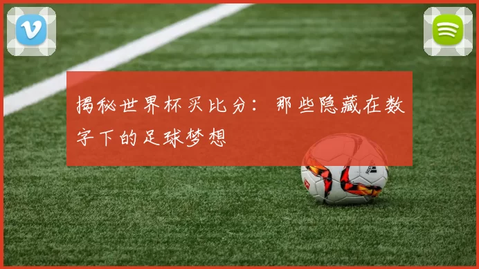 揭秘世界杯买比分：那些隐藏在数字下的足球梦想