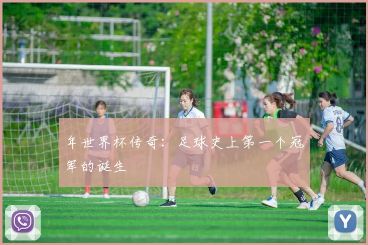 年世界杯传奇:足球史上第一个冠军的诞生