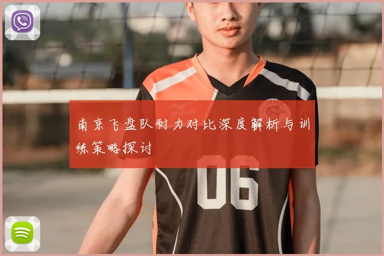 南京飞盘队耐力对比深度解析与训练策略探讨