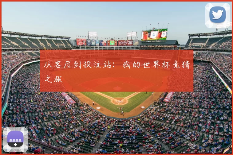 从客厅到投注站:我的世界杯竞猜之旅