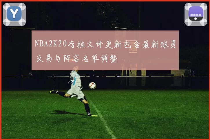 NBA2K20存档文件更新包含最新球员交易与阵容名单调整