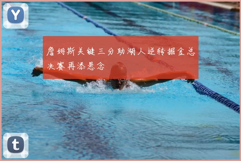 詹姆斯关键三分助湖人逆转掘金总决赛再添悬念