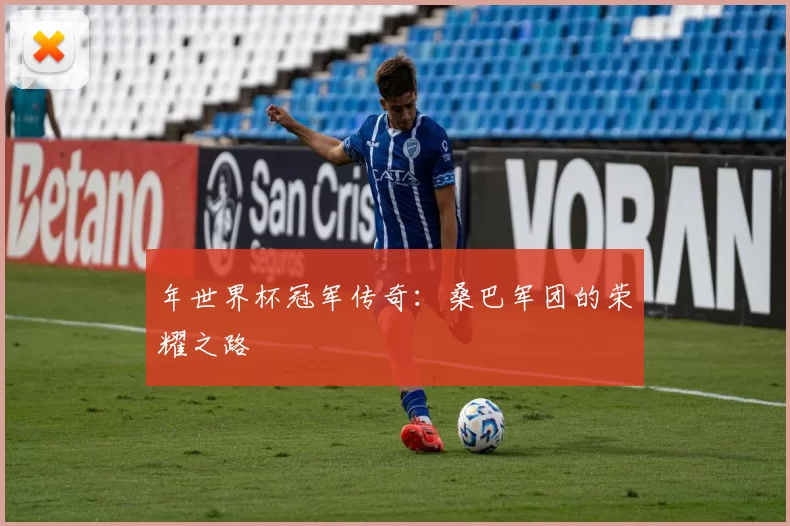 年世界杯冠军传奇：桑巴军团的荣耀之路