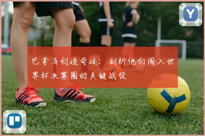 巴拿马创造奇迹:剖析他们闯入世界杯决赛圈的关键战役
